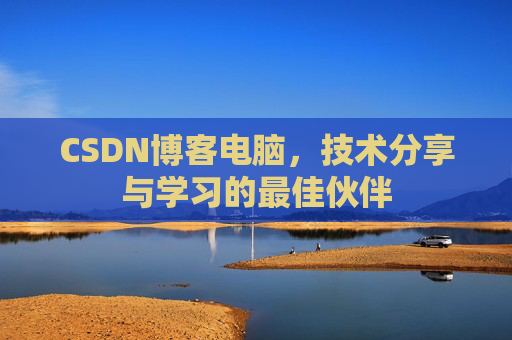 CSDN博客电脑，技术分享与学习的最佳伙伴